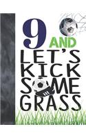 9 And Let's Kick Some Grass: Soccer Book For Boys And Girls Age 9 - College Ruled Composition Writing School Notebook To Take Classroom Teachers Notes