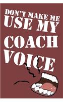 Don't Make Me Use My Coach Voice: 6x9" Lined Notebook/Journal Funny Gift Idea For Baseball, Basketball, Ice Hockey, Football, Soccer Coaches
