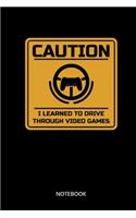 Caution I Learned To Drive Through Video Games Notebook