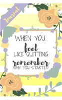 When You Feel Like Quitting Remember Why You Started: Yellow Stripe Flowers Floral Graduate Gift - Softback Writing Book Notebook (6" x 9") 120 Lined Pages