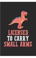 Licensed To Carry Small Arms: Funny Dinosaur with small arms Notebook 6x9 Inches 120 lined pages for notes Notebook 6x9 Inches - 120 lined pages for notes, drawings, formulas - O