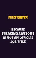 Firefighter, Because Freaking Awesome Is Not An Official Job Title: 6X9 Career Pride Notebook Unlined 120 pages Writing Journal