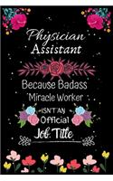 Physician Assistant Because Badass Miracle Worker Isn't an Official Job Title: A Great Gift Lined Journal Notebook For Physician Assistant.Notebook/Diary/Thanksgiving/Christmas/New Year/Birthday Gifts.