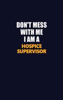 Don't Mess With Me I Am A Hospice Supervisor: Career journal, notebook and writing journal for encouraging men, women and kids. A framework for building your career.