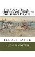 Young Timber-cruisers; or, Fighting the Spruce Pirates .: illustrated