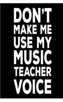 Don't Make Me Use My Music Teacher Voice: Back To School Notebook Gag Gift For Music Class Teachers
