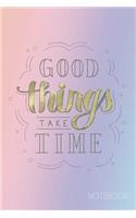 Good Things Take Time Notebook: Ruled Notebook Journal - 120 Pages - 6x9(1 Back to School)