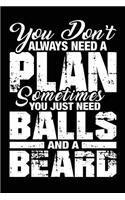 You Don't Always Need a Plan Sometimes You Just Need Balls and a Beard: Blank Lined Journal - 6x9 Millenial Notebooks, Journals for Millenials