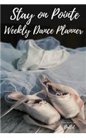 Stay on Pointe Weekly Dance Planner: Beautiful Ballet Dance weekly diary journal