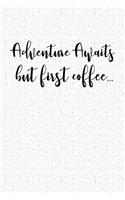 Adventure Awaits But First Coffee