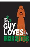 This Guy Loves His Irish Setter: Dog Lover Gift Sketchbook and Notebook for Writing, Drawing, Doodling and Sketching 6"x 9"