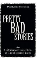 Pretty Bad Stories: An Unfortunate Collection of Troublesome Tales