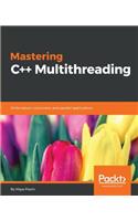 Mastering C++ Multithreading: Write robust, concurrent, and parallel applications