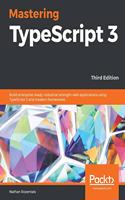 Mastering TypeScript 3 - Third Edition: Build enterprise-ready, industrial-strength web applications using TypeScript 3 and modern frameworks