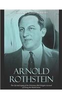 Arnold Rothstein: The Life and Legacy of the Notorious Mob Kingpin Accused of Fixing the World Series