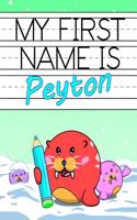My First Name Is Peyton: Personalized Primary Name Tracing Workbook for Kids Learning How to Write Their First Name, Practice Paper with 1 Ruling Designed for Children in Pr