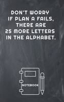 Don't Worry If Plan a Fails, There Are 25 More Letters in the Alphabet Notebook