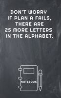 Don't Worry If Plan a Fails, There Are 25 More Letters in the Alphabet Notebook: Lined Notebook