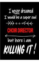 I Never Dreamed I Would Be a Super Cool Choir Director But Here I Am Killing It!: It's Like Riding a Bike. Except the Bike Is on Fire. and You Are on Fire! Blank Line Journal