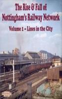 The Rise and Fall of Nottingham's Railway Network: v. 1