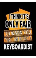 I Think It's Only Fair To Warn You That I Am In Fact A Keyboardist: Blank Lined Notebook Journals
