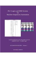 PLC Logics and HMI Screens for Machine Sequencers Automation: A pratical approach to twin and parallel sequencers using IEC 61131 - 3 Ladder Logic(3 Automation Recipes)