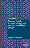 Raymond Chandler, Romantic Ideology, and the Cultural Politics of Chivalry