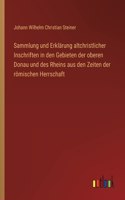 Sammlung und Erklärung altchristlicher Inschriften in den Gebieten der oberen Donau und des Rheins aus den Zeiten der römischen Herrschaft