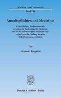 Anwaltspflichten Und Mediation: Zu Der Haftung Des Parteianwalts Zwischen Der Rechtsferne Der Mediation Und Der Rechtsbindung Des Rechtsanwalts - Zugleich Eine Darstellung Aktuelle