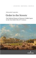 Order in the Streets; The Political History of Warsaw's Public Space in the First Half of the 19th Century: The Political History of Warsaw's Public Space in the First Half of the 19th Century