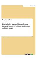 Das Anforderungsprofil eines Private Banking Beraters. Fachliche und soziale Anforderungen: (German)