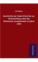 Geschichte Der Stadt Erfurt Bis Zur Unterwerfung Unter Die Mainzische Landeshoheit Im Jahre 1664