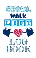 Crawl Walk Lift Log Book: Weight Lifting Gym Buddy Journal - Powerlifting Notebook & Planner - Workout Routine & Exercise Planning Book For Daily, Weekly & Monthly Fitness Go