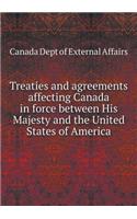 Treaties and Agreements Affecting Canada in Force Between His Majesty and the United States of America