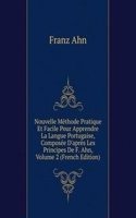 Nouvelle Methode Pratique Et Facile Pour Apprendre La Langue Portugaise, Composee D'apres Les Principes De F. Ahn, Volume 2 (French Edition)