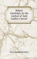 Robert Ainsleigh, by the Author of 'lady Audley's Secret'.