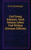 Carl Georg Schuster, Nach Seinem Leben Und Wirken (German Edition)