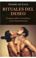 Rituales del Deseo. Ensayo Sobre El Erotismo y Sus Consecuencias