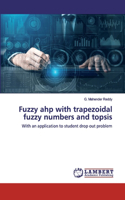 Fuzzy ahp with trapezoidal fuzzy numbers and topsis