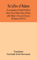 letters of Madame, the correspondence of Elisabeth-Charlotte of Bavaria, Princess Palatine, Duchess of Orleans, called 