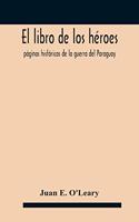 El libro de los héroes; páginas históricas de la guerra del Paraguay