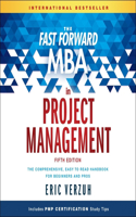 Fast Forward MBA in Project Management: The Comprehensive, Easy to Read Handbook for Beginners and Pros, 5th Edition