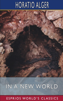 In A New World (Esprios Classics): or, Among The Gold Fields of Australia