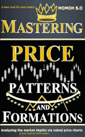 Mastering Price Patterns and Formations: Analyzing the market depths via naked price charts(The Ultimate Secrets to Trading the Markets)