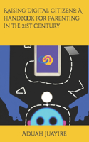 Raising Digital Citizens; A handbook for Parenting in the 21st Century