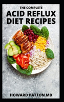 Complete Acid Reflux Diet Recipes: The Essential Guide to Delicious Recipes to Prevent and Heal Acid Reflux And Living a Healthy Life