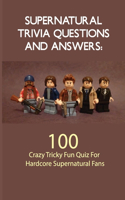 Supernatural Trivia Questions And Answers- 100 Crazy Tricky Fun Quiz For Hardcore Supernatural Fans: Tv Show Trivia