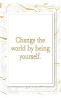 Change the world by being yourself.