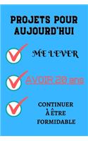 PROJETS POUR AUJOURD'HUI me lever Avoir 20 ans continuer à être formidable