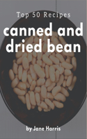 Top 50 Canned And Dried Bean Recipes: Cook it Yourself with Canned And Dried Bean Cookbook!